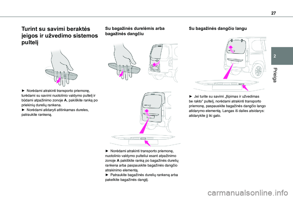 TOYOTA PROACE CITY VERSO 2021 Eksploatavimo vadovas (in Lithuanian) 27
Prieiga
2
Turint su savimi beraktės
įeigos ir užvedimo sistemos
pultelį
► Norėdami atrakinti transporto priemonę, turėdami su savimi nuotolinio valdymo pultelį ir būdami atpažinimo TOYOTA PROACE CITY VERSO 2021 Eksploatavimo vadovas (in Lithuanian) 27
Prieiga
2
Turint su savimi beraktės
įeigos ir užvedimo sistemos
pultelį
► Norėdami atrakinti transporto priemonę, turėdami su savimi nuotolinio valdymo pultelį ir būdami atpažinimo