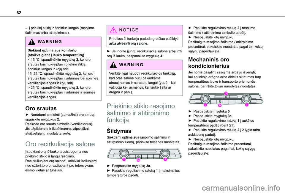 TOYOTA PROACE CITY VERSO 2021 Eksploatavimo vadovas (in Lithuanian) 62
– į priekinį stiklą ir šoninius langus (rasojimo šalinimas arba atitirpinimas).
WARNI NG
Siekiant optimalaus komforto (atsižvelgiant į lauko temperatūrą)< 15 °C: spaudinėkite mygtuką TOYOTA PROACE CITY VERSO 2021 Eksploatavimo vadovas (in Lithuanian) 62
– į priekinį stiklą ir šoninius langus (rasojimo šalinimas arba atitirpinimas).
WARNI NG
Siekiant optimalaus komforto (atsižvelgiant į lauko temperatūrą)< 15 °C: spaudinėkite mygtuką