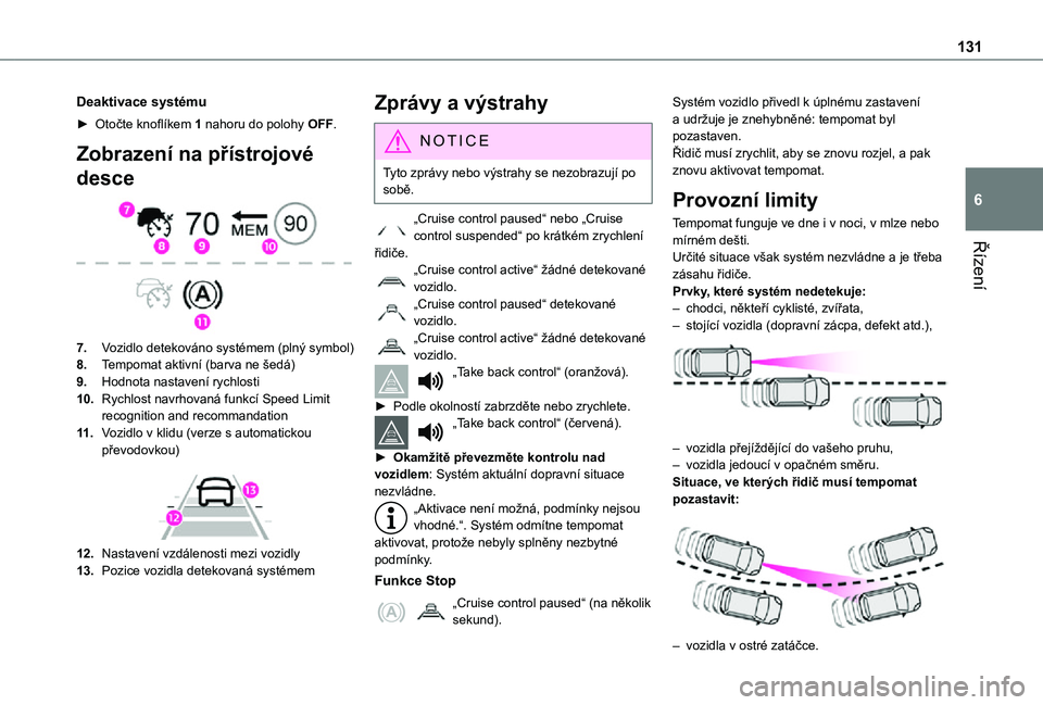 TOYOTA PROACE CITY VERSO 2021  Návod na použití (in Czech) 131
Řízení
6
Deaktivace systému
► Otočte knoflíkem 1 nahoru do polohy OFF.
Zobrazení na přístrojové 
desce 
 
7.Vozidlo detekováno systémem (plný symbol)
8.Tempomat aktivní (barva ne 