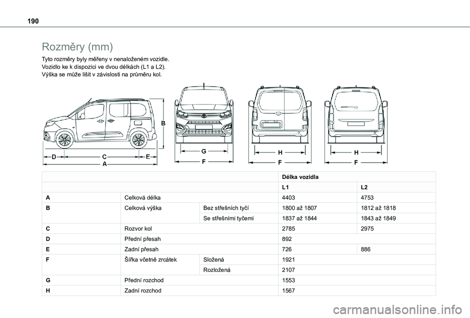 TOYOTA PROACE CITY VERSO 2021  Návod na použití (in Czech) 190
Rozměry (mm)
Tyto rozměry byly měřeny v nenaloženém vozidle.Vozidlo ke k dispozici ve dvou délkách (L1 a L2).Výška se může lišit v závislosti na průměru kol. 
 
Délka vozidla
L1L2
