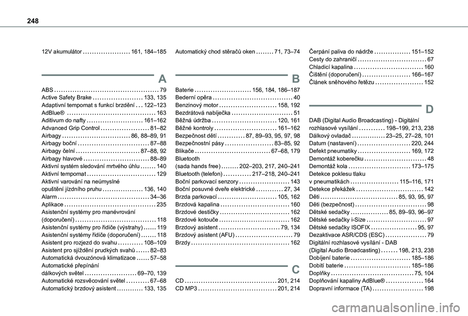 TOYOTA PROACE CITY VERSO 2021  Návod na použití (in Czech) 248
12V akumulátor   161, 184–185
A
ABS   79Active Safety Brake   133, 135Adaptivní tempomat s funkcí brzdění   122–123AdBlue®    163Aditivum do nafty   161–162Advanced Grip Control   81