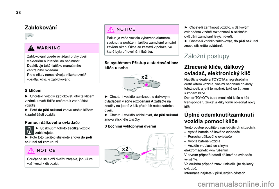 TOYOTA PROACE CITY VERSO 2021  Návod na použití (in Czech) 28
Zablokování  
WARNI NG
Zablokování uvede ovládací prvky dveří v exteriéru a interiéru do nečinnosti.Deaktivuje také tlačítko manuálního centrálního ovládání.
Proto nikdy nenech
