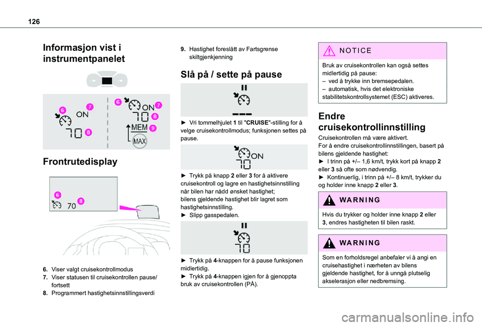 TOYOTA PROACE CITY VERSO 2021 Instruksjoner for bruk (in Norwegian) 126
Informasjon vist i
instrumentpanelet
Frontrutedisplay
6.Viser valgt cruisekontrollmodus
7.Viser statusen til cruisekontrollen pause/fortsett
8.Programmert hastighetsinnstillingsverdi
9.H TOYOTA PROACE CITY VERSO 2021 Instruksjoner for bruk (in Norwegian) 126
Informasjon vist i
instrumentpanelet
Frontrutedisplay
6.Viser valgt cruisekontrollmodus
7.Viser statusen til cruisekontrollen pause/fortsett
8.Programmert hastighetsinnstillingsverdi
9.H