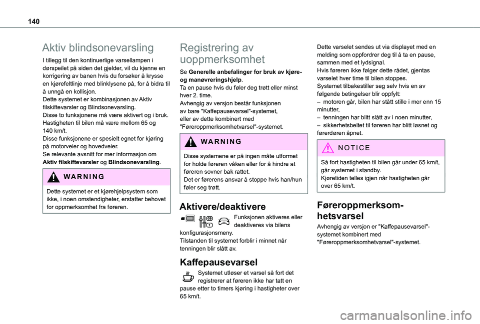 TOYOTA PROACE CITY VERSO 2021 Instruksjoner for bruk (in Norwegian) 140
Aktiv blindsonevarsling
I tillegg til den kontinuerlige varsellampen i dørspeilet på siden det gjelder, vil du kjenne en korrigering av banen hvis du forsøker å krysse en kjørefeltlinje med b TOYOTA PROACE CITY VERSO 2021 Instruksjoner for bruk (in Norwegian) 140
Aktiv blindsonevarsling
I tillegg til den kontinuerlige varsellampen i dørspeilet på siden det gjelder, vil du kjenne en korrigering av banen hvis du forsøker å krysse en kjørefeltlinje med b