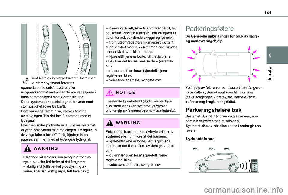 TOYOTA PROACE CITY VERSO 2021 Instruksjoner for bruk (in Norwegian) 141
Kjøring
6
Ved hjelp av kameraet øverst i frontruten vurderer systemet førerens oppmerksomhetsnivå, trøtthet eller uoppmerksomhet ved å identifisere variasjoner i bane sammenlignet med kjø TOYOTA PROACE CITY VERSO 2021 Instruksjoner for bruk (in Norwegian) 141
Kjøring
6
Ved hjelp av kameraet øverst i frontruten vurderer systemet førerens oppmerksomhetsnivå, trøtthet eller uoppmerksomhet ved å identifisere variasjoner i bane sammenlignet med kjø