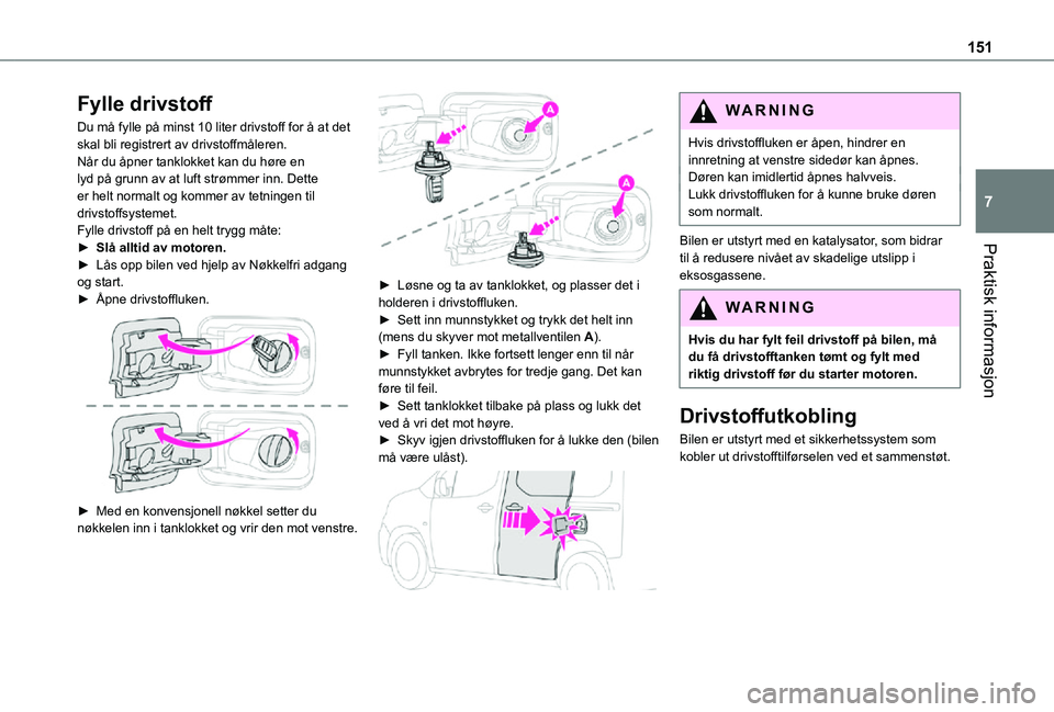 TOYOTA PROACE CITY VERSO 2021 Instruksjoner for bruk (in Norwegian) 151
Praktisk informasjon
7
Fylle drivstoff
Du må fylle på minst 10 liter drivstoff for å at det skal bli registrert av drivstoffmåleren.Når du åpner tanklokket kan du høre en lyd på grunn av a TOYOTA PROACE CITY VERSO 2021 Instruksjoner for bruk (in Norwegian) 151
Praktisk informasjon
7
Fylle drivstoff
Du må fylle på minst 10 liter drivstoff for å at det skal bli registrert av drivstoffmåleren.Når du åpner tanklokket kan du høre en lyd på grunn av a