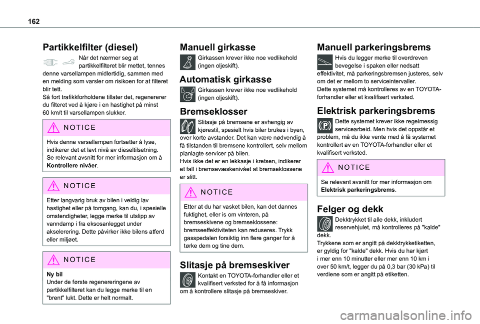 TOYOTA PROACE CITY VERSO 2021 Instruksjoner for bruk (in Norwegian) 162
Partikkelfilter (diesel)
Når det nærmer seg at partikkelfilteret blir mettet, tennes denne varsellampen midlertidig, sammen med en melding som varsler om risikoen for at filteret blir tett.Så f TOYOTA PROACE CITY VERSO 2021 Instruksjoner for bruk (in Norwegian) 162
Partikkelfilter (diesel)
Når det nærmer seg at partikkelfilteret blir mettet, tennes denne varsellampen midlertidig, sammen med en melding som varsler om risikoen for at filteret blir tett.Så f