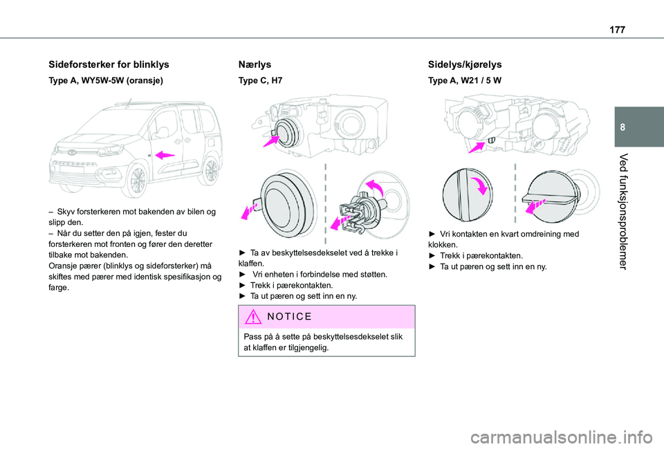 TOYOTA PROACE CITY VERSO 2021  Instruksjoner for bruk (in Norwegian) 177
Ved funksjonsproblemer
8
Sideforsterker for blinklys
Type A, WY5W-5W (oransje) 
 
– Skyv forsterkeren mot bakenden av bilen og slipp den.– Når du setter den på igjen, fester du forsterkeren 