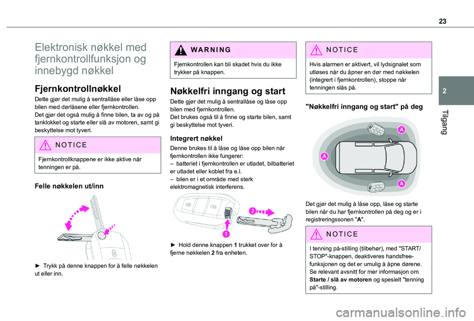 TOYOTA PROACE CITY VERSO 2021 Instruksjoner for bruk (in Norwegian) 23
Tilgang
2
Elektronisk nøkkel med
fjernkontrollfunksjon og
innebygd nøkkel
Fjernkontrollnøkkel
Dette gjør det mulig å sentrallåse eller låse opp bilen med dørlåsene eller fjernkontrollen. TOYOTA PROACE CITY VERSO 2021 Instruksjoner for bruk (in Norwegian) 23
Tilgang
2
Elektronisk nøkkel med
fjernkontrollfunksjon og
innebygd nøkkel
Fjernkontrollnøkkel
Dette gjør det mulig å sentrallåse eller låse opp bilen med dørlåsene eller fjernkontrollen.