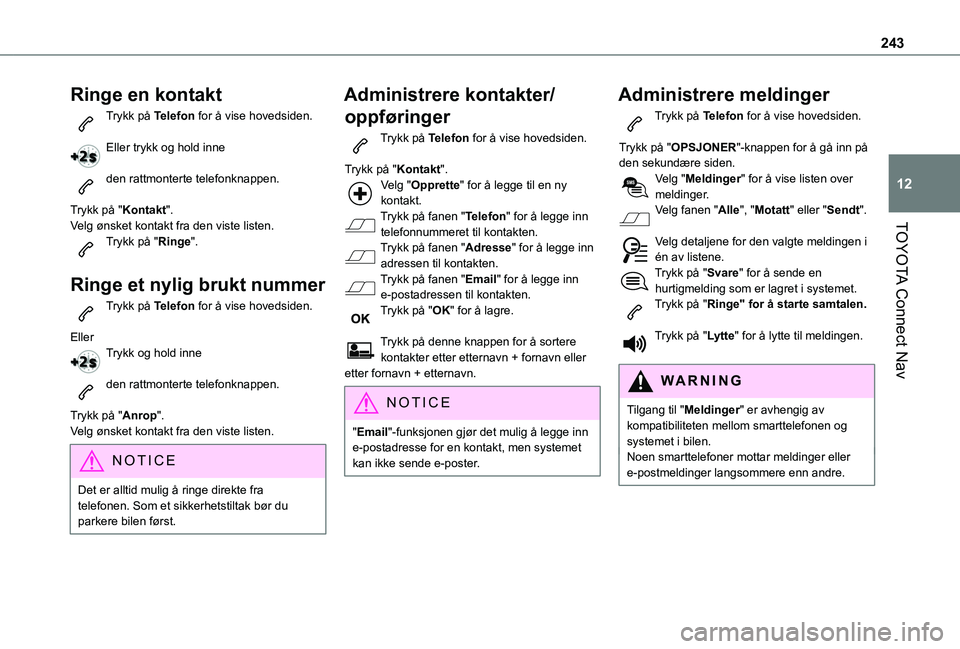 TOYOTA PROACE CITY VERSO 2021 Instruksjoner for bruk (in Norwegian) 243
TOYOTA Connect Nav
12
Ringe en kontakt
Trykk på Telefon for å vise hovedsiden.
Eller trykk og hold inne
den rattmonterte telefonknappen.
Trykk på "Kontakt".Velg ønsket kontakt fra d TOYOTA PROACE CITY VERSO 2021 Instruksjoner for bruk (in Norwegian) 243
TOYOTA Connect Nav
12
Ringe en kontakt
Trykk på Telefon for å vise hovedsiden.
Eller trykk og hold inne
den rattmonterte telefonknappen.
Trykk på "Kontakt".Velg ønsket kontakt fra d