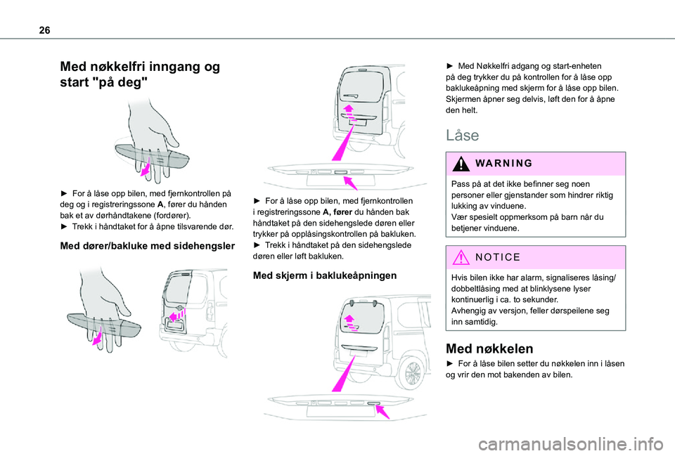 TOYOTA PROACE CITY VERSO 2021 Instruksjoner for bruk (in Norwegian) 26
Med nøkkelfri inngang og
start "på deg"
► For å låse opp bilen, med fjernkontrollen på deg og i registreringssone A, fører du hånden bak et av dørhåndtakene (fordører).► T TOYOTA PROACE CITY VERSO 2021 Instruksjoner for bruk (in Norwegian) 26
Med nøkkelfri inngang og
start "på deg"
► For å låse opp bilen, med fjernkontrollen på deg og i registreringssone A, fører du hånden bak et av dørhåndtakene (fordører).► T