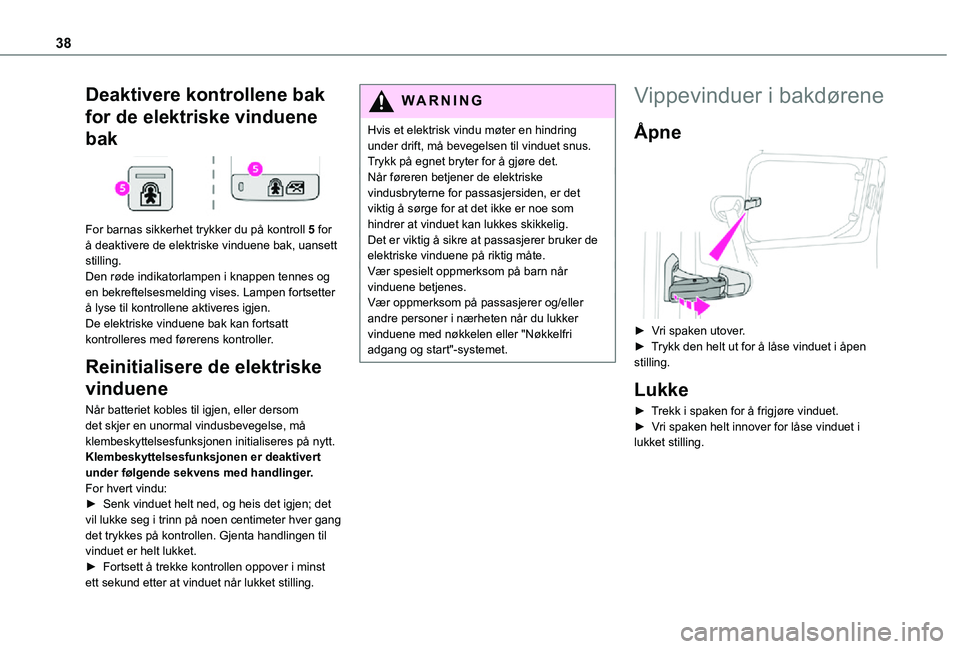 TOYOTA PROACE CITY VERSO 2021 Instruksjoner for bruk (in Norwegian) 38
Deaktivere kontrollene bak
for de elektriske vinduene
bak
For barnas sikkerhet trykker du på kontroll 5 for
å deaktivere de elektriske vinduene bak, uansett stilling.Den røde indikatorlamp TOYOTA PROACE CITY VERSO 2021 Instruksjoner for bruk (in Norwegian) 38
Deaktivere kontrollene bak
for de elektriske vinduene
bak
For barnas sikkerhet trykker du på kontroll 5 for
å deaktivere de elektriske vinduene bak, uansett stilling.Den røde indikatorlamp