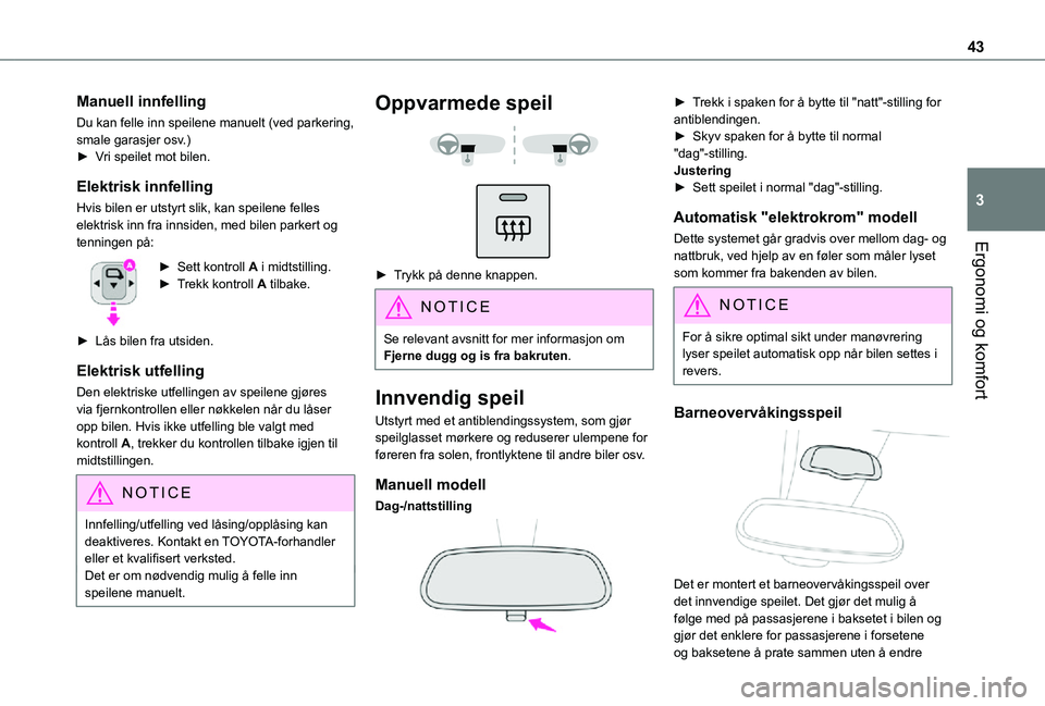 TOYOTA PROACE CITY VERSO 2021 Instruksjoner for bruk (in Norwegian) 43
Ergonomi og komfort
3
Manuell innfelling
Du kan felle inn speilene manuelt (ved parkering, smale garasjer osv.)► Vri speilet mot bilen.
Elektrisk innfelling
Hvis bilen er utstyrt slik, kan speil TOYOTA PROACE CITY VERSO 2021 Instruksjoner for bruk (in Norwegian) 43
Ergonomi og komfort
3
Manuell innfelling
Du kan felle inn speilene manuelt (ved parkering, smale garasjer osv.)► Vri speilet mot bilen.
Elektrisk innfelling
Hvis bilen er utstyrt slik, kan speil