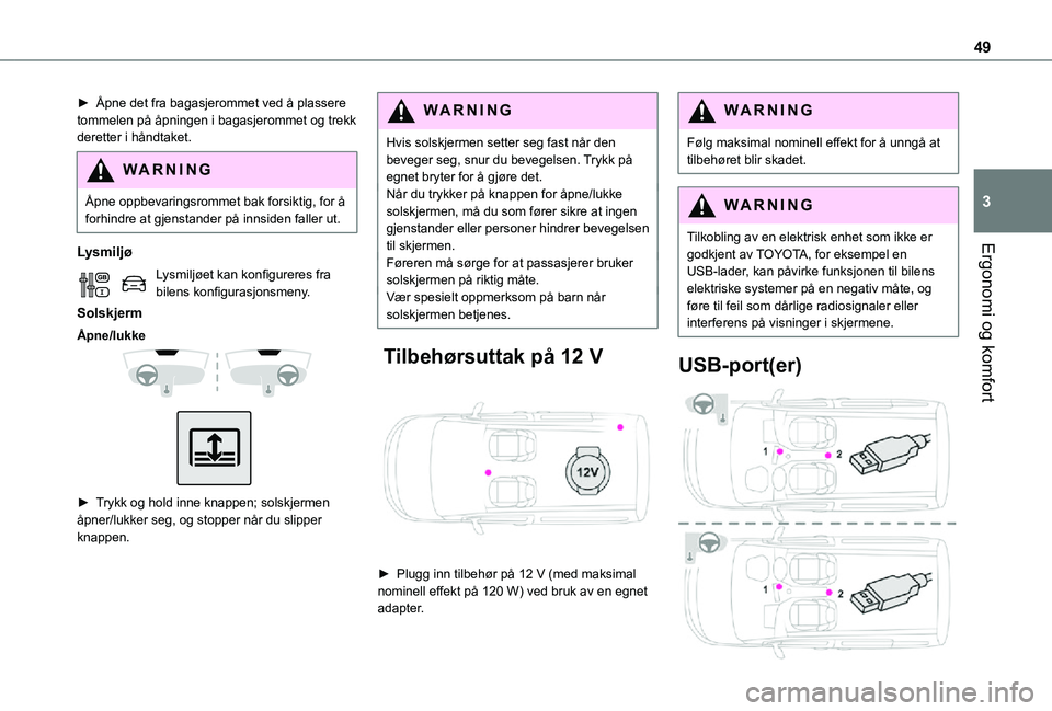 TOYOTA PROACE CITY VERSO 2021 Instruksjoner for bruk (in Norwegian) 49
Ergonomi og komfort
3
► Åpne det fra bagasjerommet ved å plassere tommelen på åpningen i bagasjerommet og trekk deretter i håndtaket.
WARNI NG
Åpne oppbevaringsrommet bak forsiktig, for å TOYOTA PROACE CITY VERSO 2021 Instruksjoner for bruk (in Norwegian) 49
Ergonomi og komfort
3
► Åpne det fra bagasjerommet ved å plassere tommelen på åpningen i bagasjerommet og trekk deretter i håndtaket.
WARNI NG
Åpne oppbevaringsrommet bak forsiktig, for å