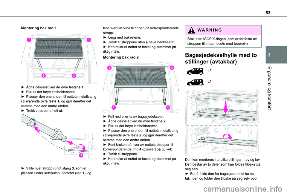 TOYOTA PROACE CITY VERSO 2021 Instruksjoner for bruk (in Norwegian) 53
Ergonomi og komfort
3
Montering bak rad 1
► Åpne dekselet ved de øvre festene 1.► Rull ut det høye lastholdenettet► Plasser den ene enden til nettets metallstang i tilsvarende øvre fes TOYOTA PROACE CITY VERSO 2021 Instruksjoner for bruk (in Norwegian) 53
Ergonomi og komfort
3
Montering bak rad 1
► Åpne dekselet ved de øvre festene 1.► Rull ut det høye lastholdenettet► Plasser den ene enden til nettets metallstang i tilsvarende øvre fes