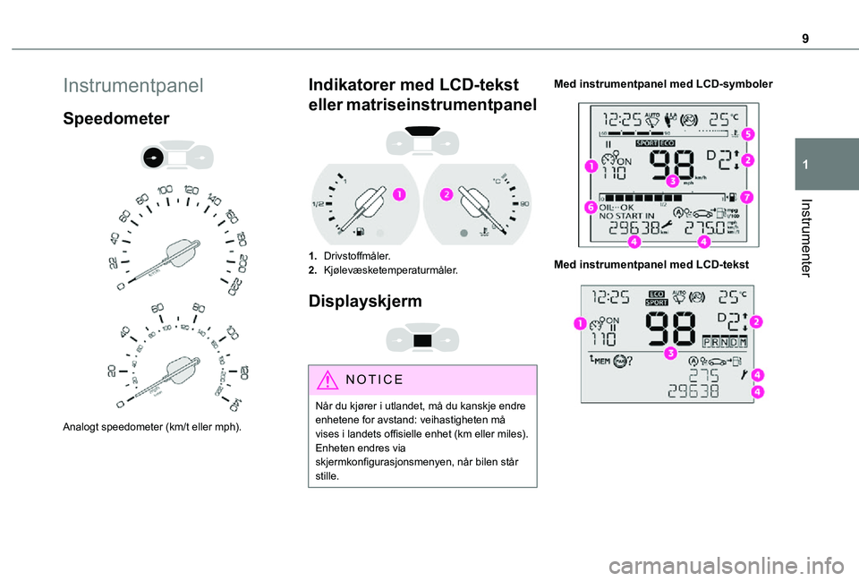 TOYOTA PROACE CITY VERSO 2021 Instruksjoner for bruk (in Norwegian) 9
Instrumenter
1
Instrumentpanel
Speedometer
Analogt speedometer (km/t eller mph).
Indikatorer med LCD-tekst
eller matriseinstrumentpanel
1.Drivstoffmåler.
2.Kjølevæsketemperaturmåler.
D TOYOTA PROACE CITY VERSO 2021 Instruksjoner for bruk (in Norwegian) 9
Instrumenter
1
Instrumentpanel
Speedometer
Analogt speedometer (km/t eller mph).
Indikatorer med LCD-tekst
eller matriseinstrumentpanel
1.Drivstoffmåler.
2.Kjølevæsketemperaturmåler.
D