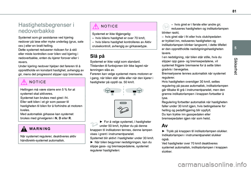 TOYOTA PROACE CITY VERSO 2021 Instruksjoner for bruk (in Norwegian) 81
Sikkerhet
5
Hastighetsbegrenser i
nedoverbakke
Systemet som gir assistanse ved kjøring nedover på løse eller myke underlag (grus, søle osv.) eller en bratt helling.Dette systemet reduserer ris TOYOTA PROACE CITY VERSO 2021 Instruksjoner for bruk (in Norwegian) 81
Sikkerhet
5
Hastighetsbegrenser i
nedoverbakke
Systemet som gir assistanse ved kjøring nedover på løse eller myke underlag (grus, søle osv.) eller en bratt helling.Dette systemet reduserer ris