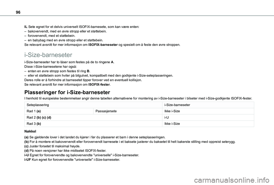 TOYOTA PROACE CITY VERSO 2021  Instruksjoner for bruk (in Norwegian) 96
IL Sete egnet for et delvis universelt ISOFIX-barnesete, som kan være e\
nten:– bakovervendt, med en øvre stropp eller et støttebein.– forovervendt, med et støttebein.– en babybag med en 