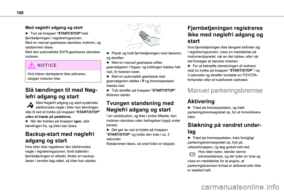 TOYOTA PROACE CITY VERSO 2021  Brugsanvisning (in Danish) 108
Med nøglefri adgang og start
► Tryk på knappen "START/STOP"med fjernbetjeningen i registreringszonen.Med en manuel gearkasse standses motoren, og ratstammen låses.Med den automatiske 