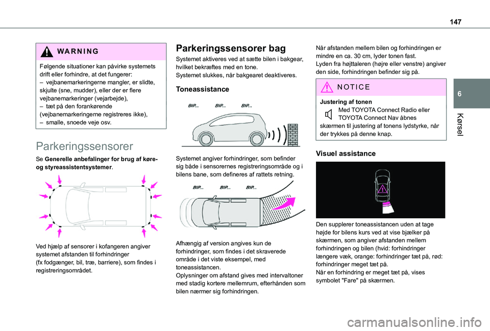TOYOTA PROACE CITY VERSO 2021  Brugsanvisning (in Danish) 147
Kørsel
6
WARNI NG
Følgende situationer kan påvirke systemets drift eller forhindre, at det fungerer:– vejbanemarkeringerne mangler, er slidte, skjulte (sne, mudder), eller der er flere vejban