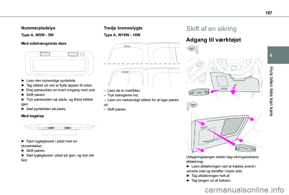 TOYOTA PROACE CITY VERSO 2021 Brugsanvisning (in Danish) 187
Hvis bilen ikke kan køre
8
Nummerpladelys
Type A, W5W - 5W
Med sidehængslede døre
► Løsn den indvendige pynteliste.► Tag stikket ud ved at flytte tappen til siden.► Drej pæresoklen TOYOTA PROACE CITY VERSO 2021 Brugsanvisning (in Danish) 187
Hvis bilen ikke kan køre
8
Nummerpladelys
Type A, W5W - 5W
Med sidehængslede døre
► Løsn den indvendige pynteliste.► Tag stikket ud ved at flytte tappen til siden.► Drej pæresoklen