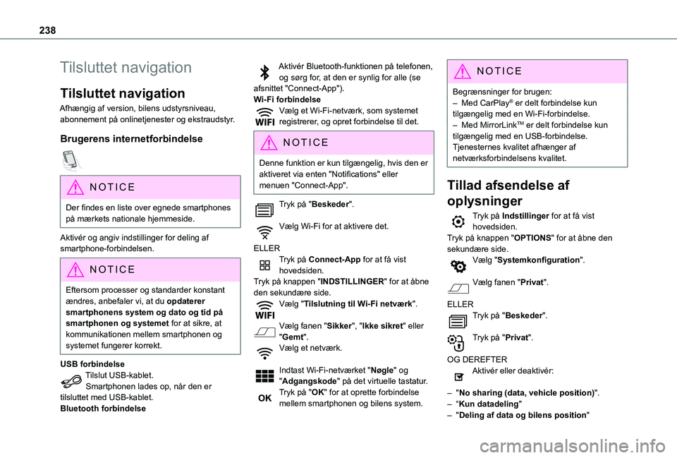 TOYOTA PROACE CITY VERSO 2021  Brugsanvisning (in Danish) 238
Tilsluttet navigation
Tilsluttet navigation
Afhængig af version, bilens udstyrsniveau, abonnement på onlinetjenester og ekstraudstyr.
Brugerens internetforbindelse  
NOTIC E
Der findes en liste 