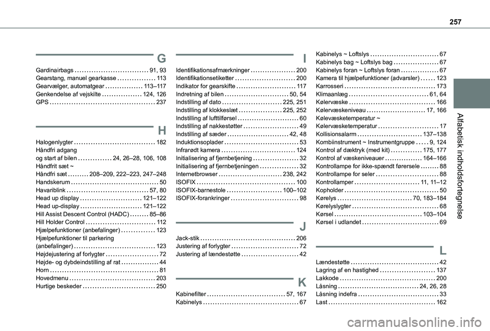 TOYOTA PROACE CITY VERSO 2021  Brugsanvisning (in Danish) 257
Alfabetisk indholdsfortegnelse
G
Gardinairbags   91, 93Gearstang, manuel gearkasse   11 3Gearvælger, automatgear   11 3–11 7Genkendelse af vejskilte   124, 126GPS   237
H
Halogenlygter   182Hå