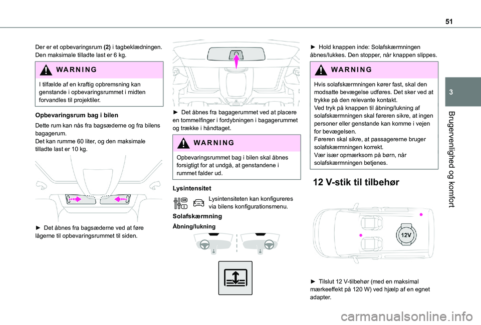 TOYOTA PROACE CITY VERSO 2021  Brugsanvisning (in Danish) 51
Brugervenlighed og komfort
3
Der er et opbevaringsrum (2) i tagbeklædningen.Den maksimale tilladte last er 6 kg.
WARNI NG
I tilfælde af en kraftig opbremsning kan genstande i opbevaringsrummet i 