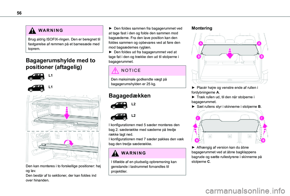 TOYOTA PROACE CITY VERSO 2021  Brugsanvisning (in Danish) 56
WARNI NG
Brug aldrig ISOFIX-ringen. Den er beregnet til fastgørelse af remmen på et barnesæde med toprem.
Bagagerumshylde med to 
positioner (aftagelig)
L1
L1
 
 
Den kan monteres i to forskelli