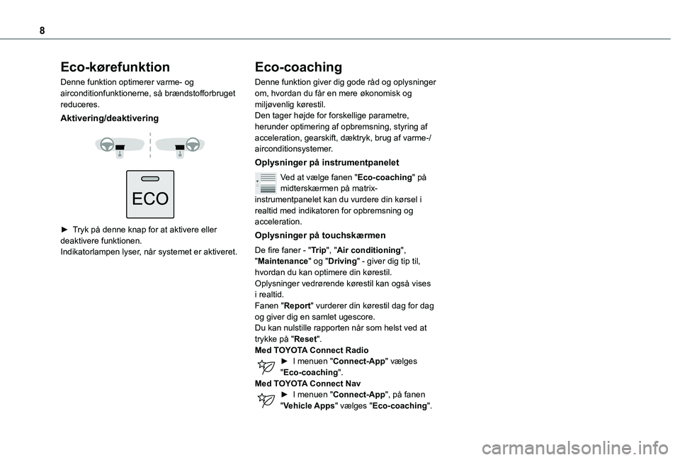 TOYOTA PROACE CITY VERSO 2021 Brugsanvisning (in Danish) 8
Eco-kørefunktion
Denne funktion optimerer varme- og airconditionfunktionerne, så brændstofforbruget reduceres.
Aktivering/deaktivering
► Tryk på denne knap for at aktivere eller deaktive TOYOTA PROACE CITY VERSO 2021 Brugsanvisning (in Danish) 8
Eco-kørefunktion
Denne funktion optimerer varme- og airconditionfunktionerne, så brændstofforbruget reduceres.
Aktivering/deaktivering
► Tryk på denne knap for at aktivere eller deaktive