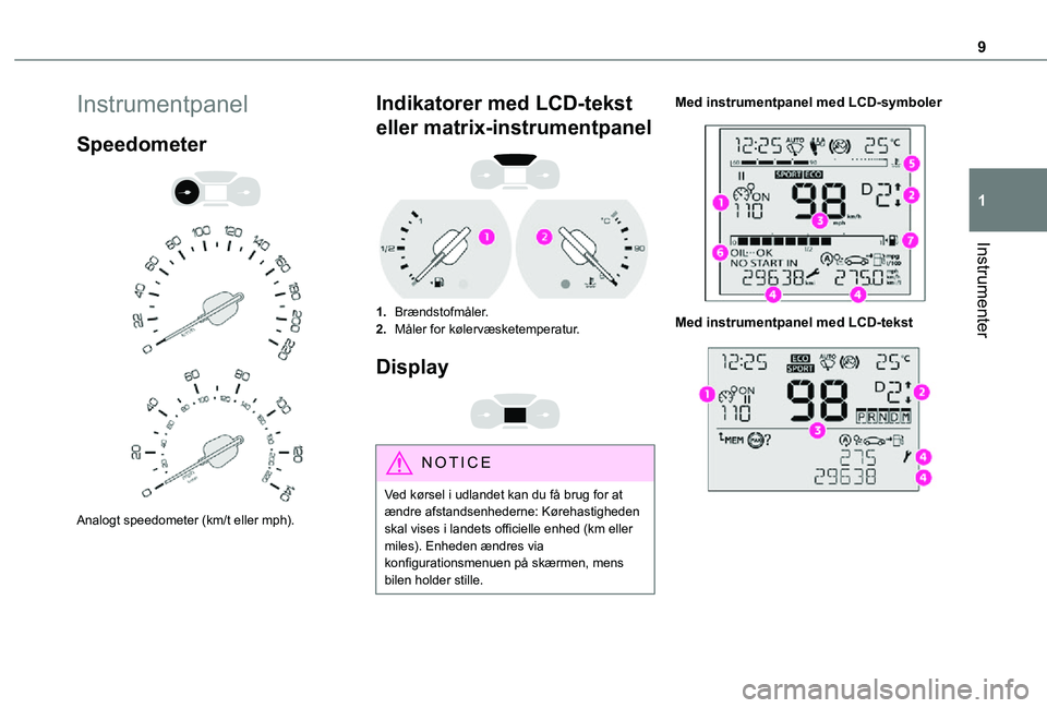 TOYOTA PROACE CITY VERSO 2021 Brugsanvisning (in Danish) 9
Instrumenter
1
Instrumentpanel
Speedometer
Analogt speedometer (km/t eller mph).
Indikatorer med LCD-tekst
eller matrix-instrumentpanel
1.Brændstofmåler.
2.Måler for kølervæsketempera TOYOTA PROACE CITY VERSO 2021 Brugsanvisning (in Danish) 9
Instrumenter
1
Instrumentpanel
Speedometer
Analogt speedometer (km/t eller mph).
Indikatorer med LCD-tekst
eller matrix-instrumentpanel
1.Brændstofmåler.
2.Måler for kølervæsketempera