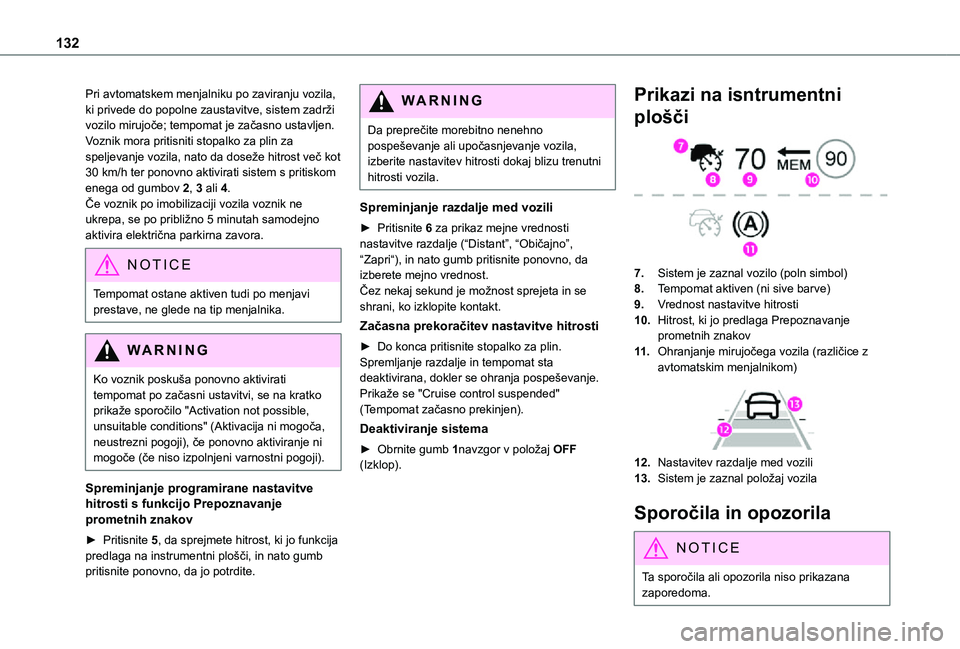 TOYOTA PROACE CITY VERSO 2021  Navodila Za Uporabo (in Slovenian) 132
Pri avtomatskem menjalniku po zaviranju vozila, ki privede do popolne zaustavitve, sistem zadrži vozilo mirujoče; tempomat je začasno ustavljen. Voznik mora pritisniti stopalko za plin za spelj