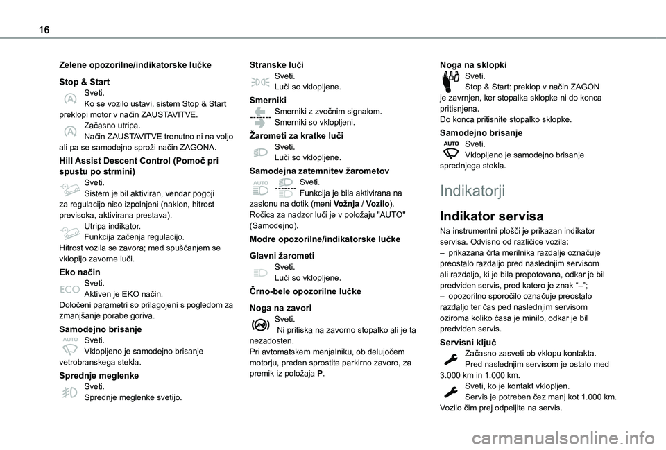 TOYOTA PROACE CITY VERSO 2021  Navodila Za Uporabo (in Slovenian) 16
Zelene opozorilne/indikatorske lučke
Stop & StartSveti.Ko se vozilo ustavi, sistem Stop & Start preklopi motor v način ZAUSTAVITVE.Začasno utripa.Način ZAUSTAVITVE trenutno ni na voljo ali pa s