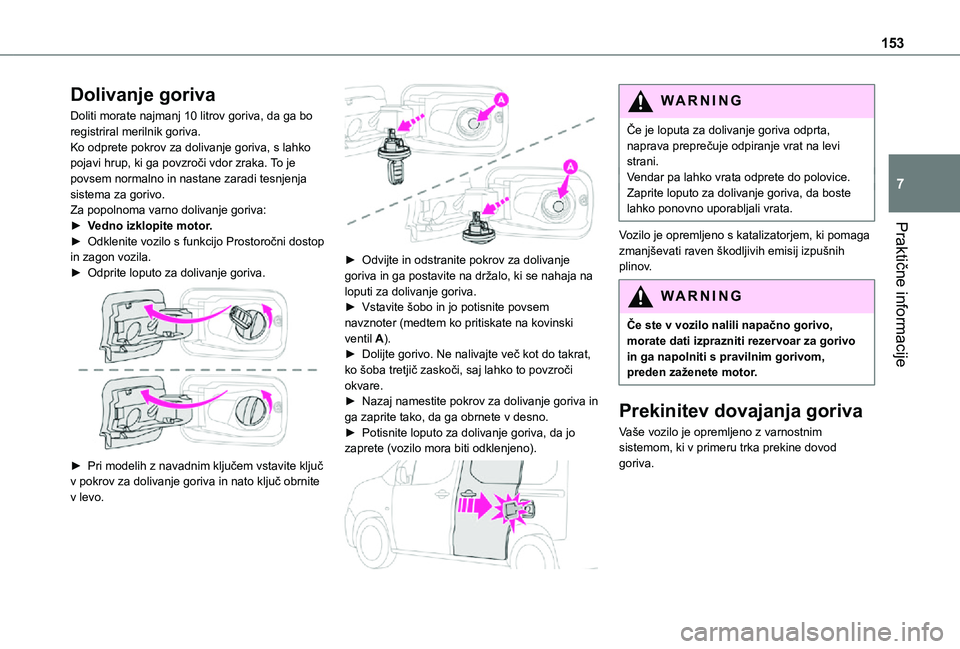 TOYOTA PROACE CITY VERSO 2021  Navodila Za Uporabo (in Slovenian) 153
Praktične informacije
7
Dolivanje goriva
Doliti morate najmanj 10 litrov goriva, da ga bo registriral merilnik goriva.Ko odprete pokrov za dolivanje goriva, s lahko pojavi hrup, ki ga povzroči v