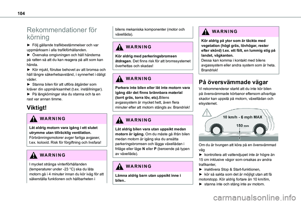 TOYOTA PROACE CITY VERSO 2021  Bruksanvisningar (in Swedish) 104
Rekommendationer för 
körning
► Följ gällande trafikbestämmelser och var uppmärksam i alla trafikförhållanden.► Övervaka omgivningen och håll händerna på ratten så att du kan reag