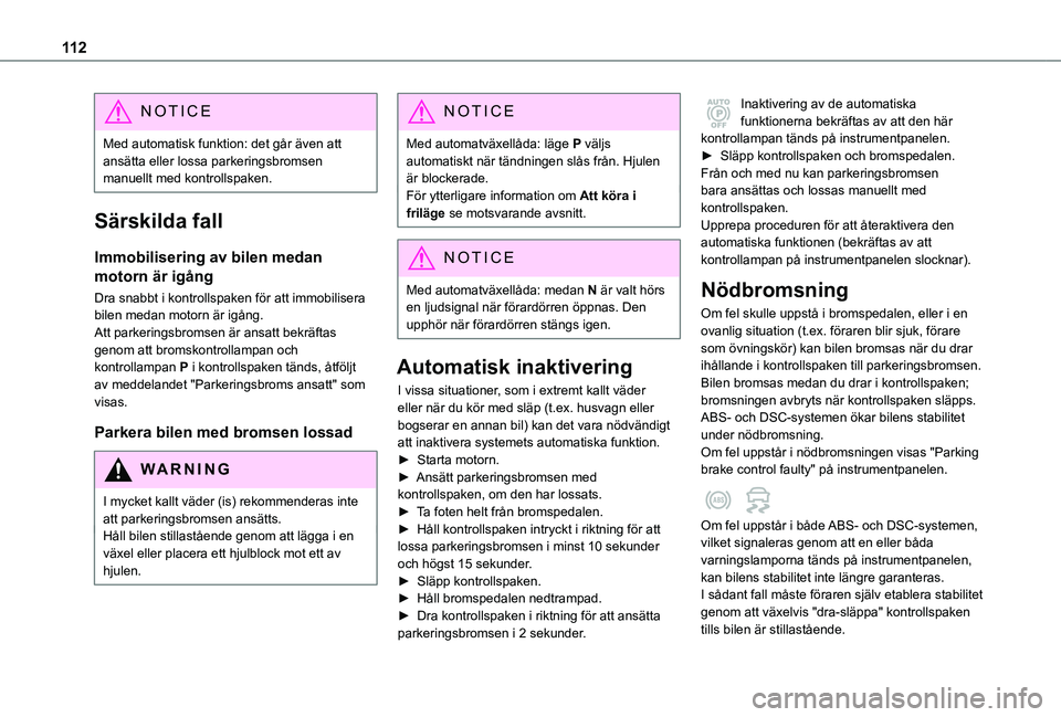 TOYOTA PROACE CITY VERSO 2021 Bruksanvisningar (in Swedish) 11 2
NOTIC E
Med automatisk funktion: det går även att ansätta eller lossa parkeringsbromsen manuellt med kontrollspaken.
Särskilda fall
Immobilisering av bilen medan
motorn är igång
Dra snabbt TOYOTA PROACE CITY VERSO 2021 Bruksanvisningar (in Swedish) 11 2
NOTIC E
Med automatisk funktion: det går även att ansätta eller lossa parkeringsbromsen manuellt med kontrollspaken.
Särskilda fall
Immobilisering av bilen medan
motorn är igång
Dra snabbt