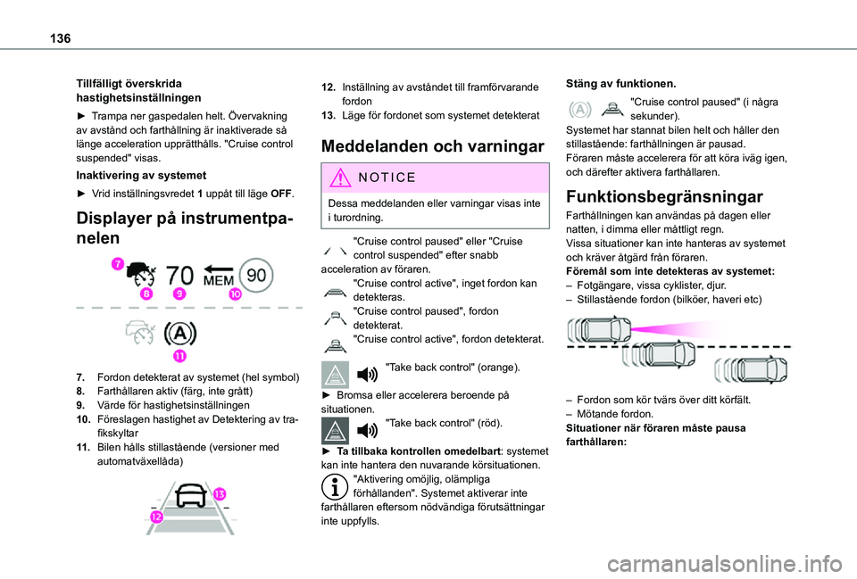TOYOTA PROACE CITY VERSO 2021 Bruksanvisningar (in Swedish) 136
Tillfälligt överskrida hastighetsinställningen
► Trampa ner gaspedalen helt. Övervakning av avstånd och farthållning är inaktiverade så länge acceleration upprätthålls. "Cruise co TOYOTA PROACE CITY VERSO 2021 Bruksanvisningar (in Swedish) 136
Tillfälligt överskrida hastighetsinställningen
► Trampa ner gaspedalen helt. Övervakning av avstånd och farthållning är inaktiverade så länge acceleration upprätthålls. "Cruise co