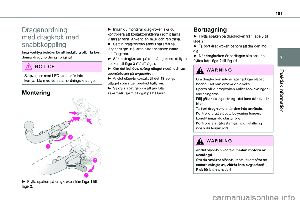 TOYOTA PROACE CITY VERSO 2021 Bruksanvisningar (in Swedish) 161
Praktisk information
7
Draganordning
med dragkrok med
snabbkoppling
Inga verktyg behövs för att installera eller ta bort denna draganordning i original.
NOTIC E
Släpvagnar med LED-lampor är TOYOTA PROACE CITY VERSO 2021 Bruksanvisningar (in Swedish) 161
Praktisk information
7
Draganordning
med dragkrok med
snabbkoppling
Inga verktyg behövs för att installera eller ta bort denna draganordning i original.
NOTIC E
Släpvagnar med LED-lampor är