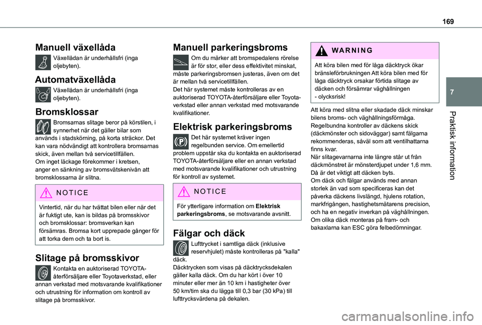 TOYOTA PROACE CITY VERSO 2021 Bruksanvisningar (in Swedish) 169
Praktisk information
7
Manuell växellåda
Växellådan är underhållsfri (inga oljebyten).
Automatväxellåda
Växellådan är underhållsfri (inga oljebyten).
Bromsklossar
Bromsarnas slitage be TOYOTA PROACE CITY VERSO 2021 Bruksanvisningar (in Swedish) 169
Praktisk information
7
Manuell växellåda
Växellådan är underhållsfri (inga oljebyten).
Automatväxellåda
Växellådan är underhållsfri (inga oljebyten).
Bromsklossar
Bromsarnas slitage be