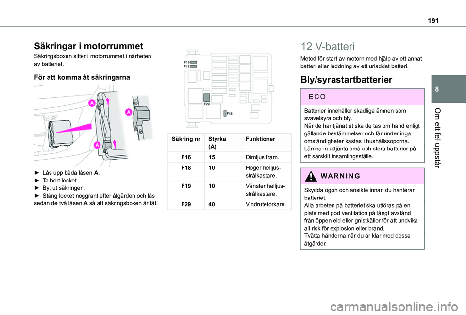 TOYOTA PROACE CITY VERSO 2021  Bruksanvisningar (in Swedish) 191
Om ett fel uppstår
8
Säkringar i motorrummet
Säkringsboxen sitter i motorrummet i närheten av batteriet.
För att komma åt säkringarna 
 
► Lås upp båda låsen A.► Ta bort locket.►  