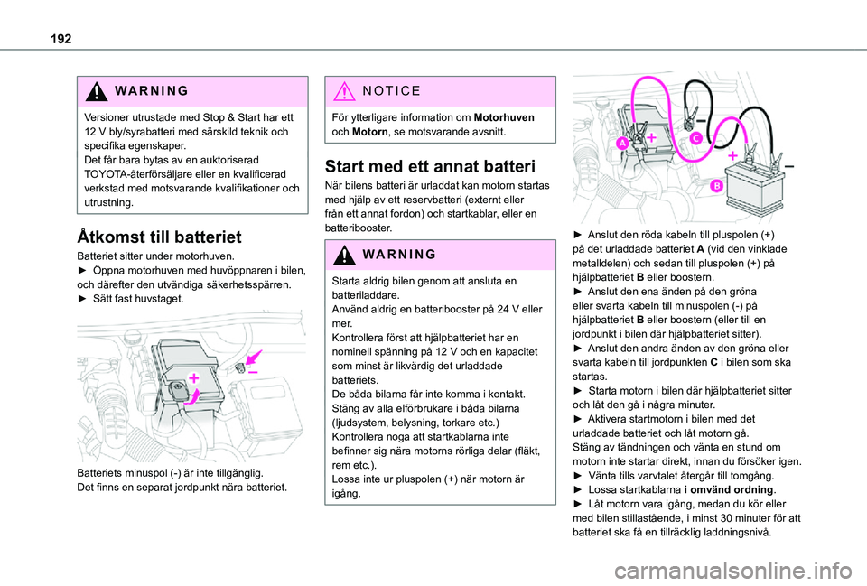 TOYOTA PROACE CITY VERSO 2021  Bruksanvisningar (in Swedish) 192
WARNI NG
Versioner utrustade med Stop & Start har ett 12 V bly/syrabatteri med särskild teknik och specifika egenskaper.Det får bara bytas av en auktoriserad TOYOTA-återförsäljare eller en kv