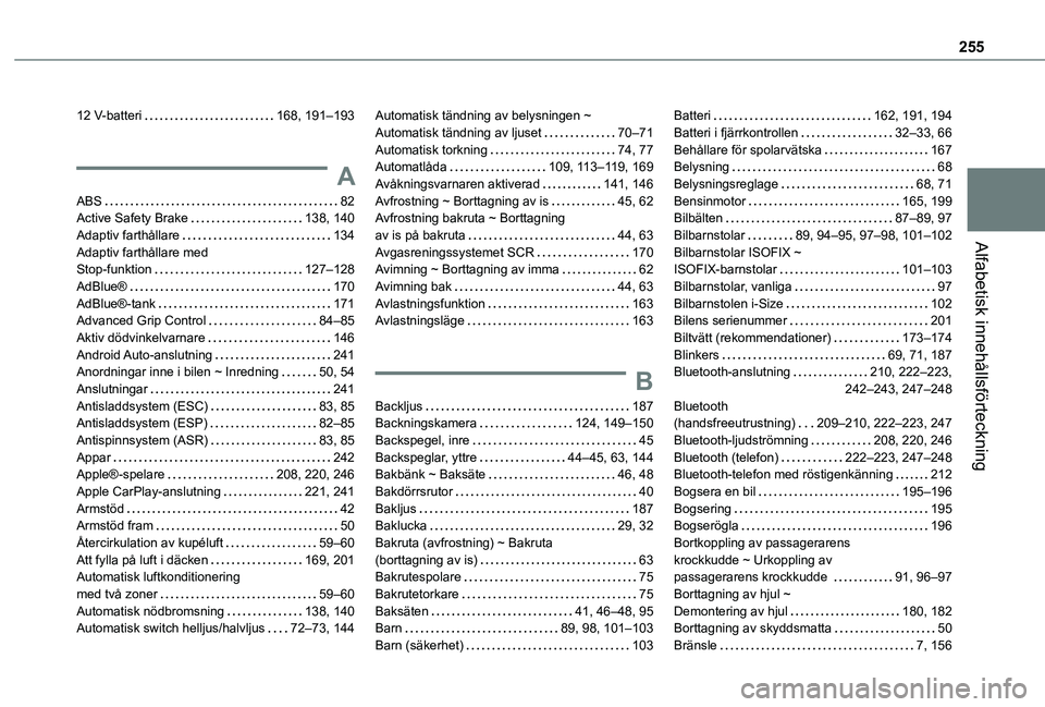 TOYOTA PROACE CITY VERSO 2021 Bruksanvisningar (in Swedish) 255
Alfabetisk innehållsförteckning
12 V-batteri 168, 191–193
A
ABS 82Active Safety Brake 138, 140Adaptiv farthållare 134Adaptiv farthållare med Stop-funktion 127–128AdBlue® 170A TOYOTA PROACE CITY VERSO 2021 Bruksanvisningar (in Swedish) 255
Alfabetisk innehållsförteckning
12 V-batteri 168, 191–193
A
ABS 82Active Safety Brake 138, 140Adaptiv farthållare 134Adaptiv farthållare med Stop-funktion 127–128AdBlue® 170A