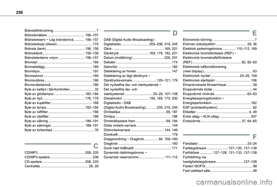 TOYOTA PROACE CITY VERSO 2021 Bruksanvisningar (in Swedish) 256
Bränsleförbrukning 7Bränslemätare 156–157Bränslereserv ~ Låg bränslenivå 156–157Bränslestopp (diesel) 175Bränsle (tank) 156, 158Bränsletank 156–158Bränsletankens voly TOYOTA PROACE CITY VERSO 2021 Bruksanvisningar (in Swedish) 256
Bränsleförbrukning 7Bränslemätare 156–157Bränslereserv ~ Låg bränslenivå 156–157Bränslestopp (diesel) 175Bränsle (tank) 156, 158Bränsletank 156–158Bränsletankens voly