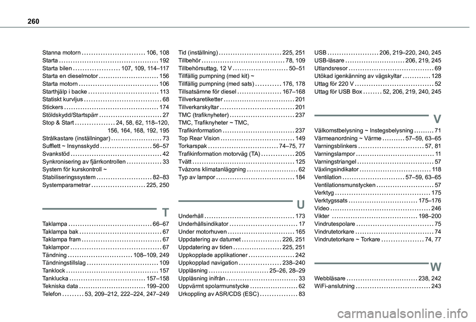 TOYOTA PROACE CITY VERSO 2021 Bruksanvisningar (in Swedish) 260
Stanna motorn 106, 108Starta 192Starta bilen 107, 109, 11 4–11 7Starta en dieselmotor 156Starta motorn 106Starthjälp i backe 11 3Statiskt kurvljus 68Stickers 174Stöldskydd/Star TOYOTA PROACE CITY VERSO 2021 Bruksanvisningar (in Swedish) 260
Stanna motorn 106, 108Starta 192Starta bilen 107, 109, 11 4–11 7Starta en dieselmotor 156Starta motorn 106Starthjälp i backe 11 3Statiskt kurvljus 68Stickers 174Stöldskydd/Star