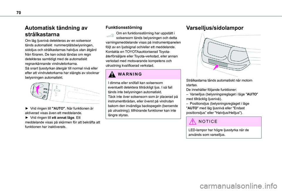 TOYOTA PROACE CITY VERSO 2021 Bruksanvisningar (in Swedish) 70
Automatisk tändning av
strålkastarna
Om låg ljusnivå detekteras av en solsensor tänds automatiskt nummerplåtsbelysningen, sidoljus och strålkastarnas halvljus utan åtgärd från föraren. TOYOTA PROACE CITY VERSO 2021 Bruksanvisningar (in Swedish) 70
Automatisk tändning av
strålkastarna
Om låg ljusnivå detekteras av en solsensor tänds automatiskt nummerplåtsbelysningen, sidoljus och strålkastarnas halvljus utan åtgärd från föraren.