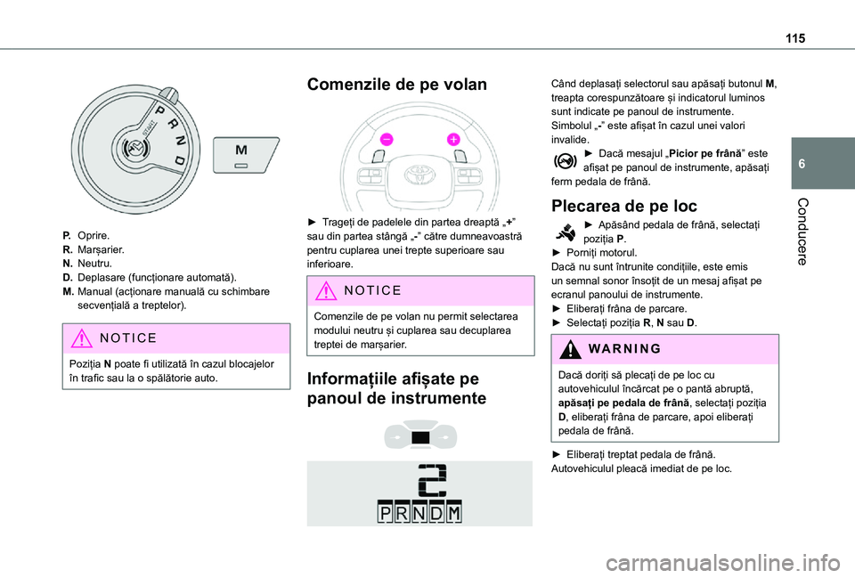 TOYOTA PROACE CITY VERSO 2021 Manual de utilizare (in Romanian) 11 5
Conducere
6
P.Oprire.
R.Marșarier.
N.Neutru.
D.Deplasare (funcționare automată).
M.Manual (acționare manuală cu schimbare secvențială a treptelor).
NOTIC E
Poziția N poate fi utilizată TOYOTA PROACE CITY VERSO 2021 Manual de utilizare (in Romanian) 11 5
Conducere
6
P.Oprire.
R.Marșarier.
N.Neutru.
D.Deplasare (funcționare automată).
M.Manual (acționare manuală cu schimbare secvențială a treptelor).
NOTIC E
Poziția N poate fi utilizată