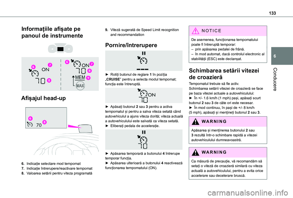 TOYOTA PROACE CITY VERSO 2021 Manual de utilizare (in Romanian) 133
Conducere
6
Informațiile afișate pe
panoul de instrumente
Afișajul head-up
6.Indicație selectare mod tempomat
7.Indicație întrerupere/reactivare tempomat
8.Valoarea setării pentru TOYOTA PROACE CITY VERSO 2021 Manual de utilizare (in Romanian) 133
Conducere
6
Informațiile afișate pe
panoul de instrumente
Afișajul head-up
6.Indicație selectare mod tempomat
7.Indicație întrerupere/reactivare tempomat
8.Valoarea setării pentru