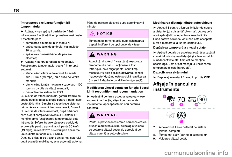 TOYOTA PROACE CITY VERSO 2021 Manual de utilizare (in Romanian) 136
Întreruperea / reluarea funcționării tempomatului
► Apăsați 4 sau apăsați pedala de frână. Întreruperea funcționării tempomatului mai poate fi efectuată prin:• comutarea din modul TOYOTA PROACE CITY VERSO 2021 Manual de utilizare (in Romanian) 136
Întreruperea / reluarea funcționării tempomatului
► Apăsați 4 sau apăsați pedala de frână. Întreruperea funcționării tempomatului mai poate fi efectuată prin:• comutarea din modul