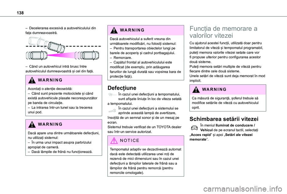 TOYOTA PROACE CITY VERSO 2021 Manual de utilizare (in Romanian) 138
– Decelerarea excesivă a autovehiculului din fața dumneavoastră.
– Când un autovehicul intră brusc între autovehiculul dumneavoastră și cel din față.
WARNI NG
Acordați o atenție TOYOTA PROACE CITY VERSO 2021 Manual de utilizare (in Romanian) 138
– Decelerarea excesivă a autovehiculului din fața dumneavoastră.
– Când un autovehicul intră brusc între autovehiculul dumneavoastră și cel din față.
WARNI NG
Acordați o atenție