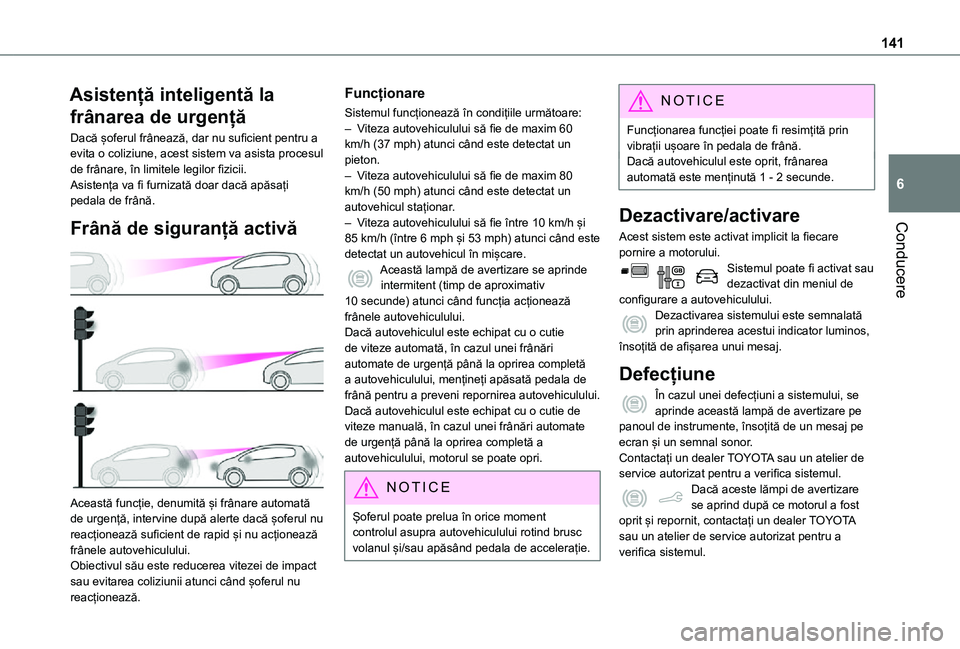 TOYOTA PROACE CITY VERSO 2021 Manual de utilizare (in Romanian) 141
Conducere
6
Asistență inteligentă la
frânarea de urgență
Dacă șoferul frânează, dar nu suficient pentru a evita o coliziune, acest sistem va asista procesul de frânare, în limitele le TOYOTA PROACE CITY VERSO 2021 Manual de utilizare (in Romanian) 141
Conducere
6
Asistență inteligentă la
frânarea de urgență
Dacă șoferul frânează, dar nu suficient pentru a evita o coliziune, acest sistem va asista procesul de frânare, în limitele le
